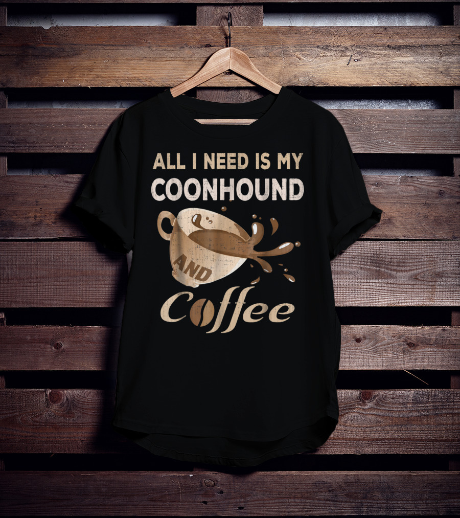All I Need Is My Coonhound And Coffee T-Shirt