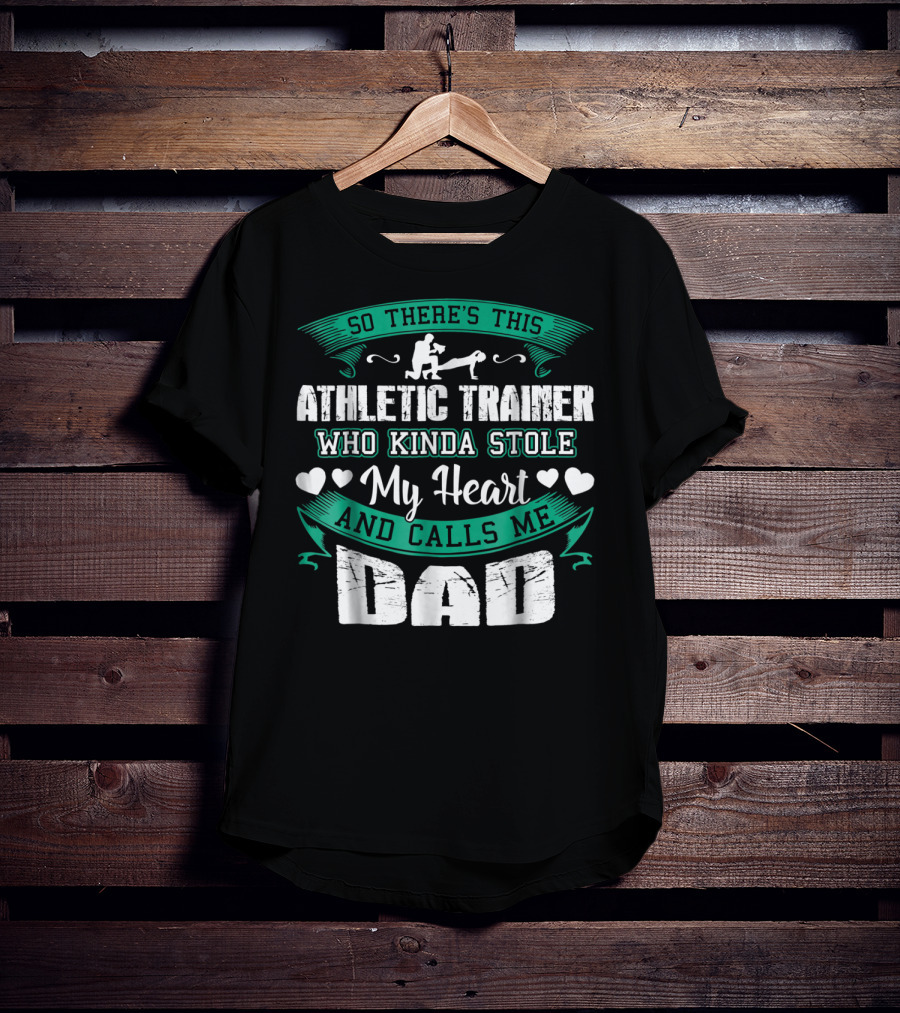 So There's This Athletic Trainer Who Kinda Stole My Heart And Calls Me Dad T-Shirt