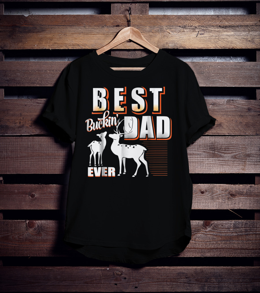 Best Buckin Dad Ever Deer Hunting Dad Best Buckin' Dad Ever T-Shirt