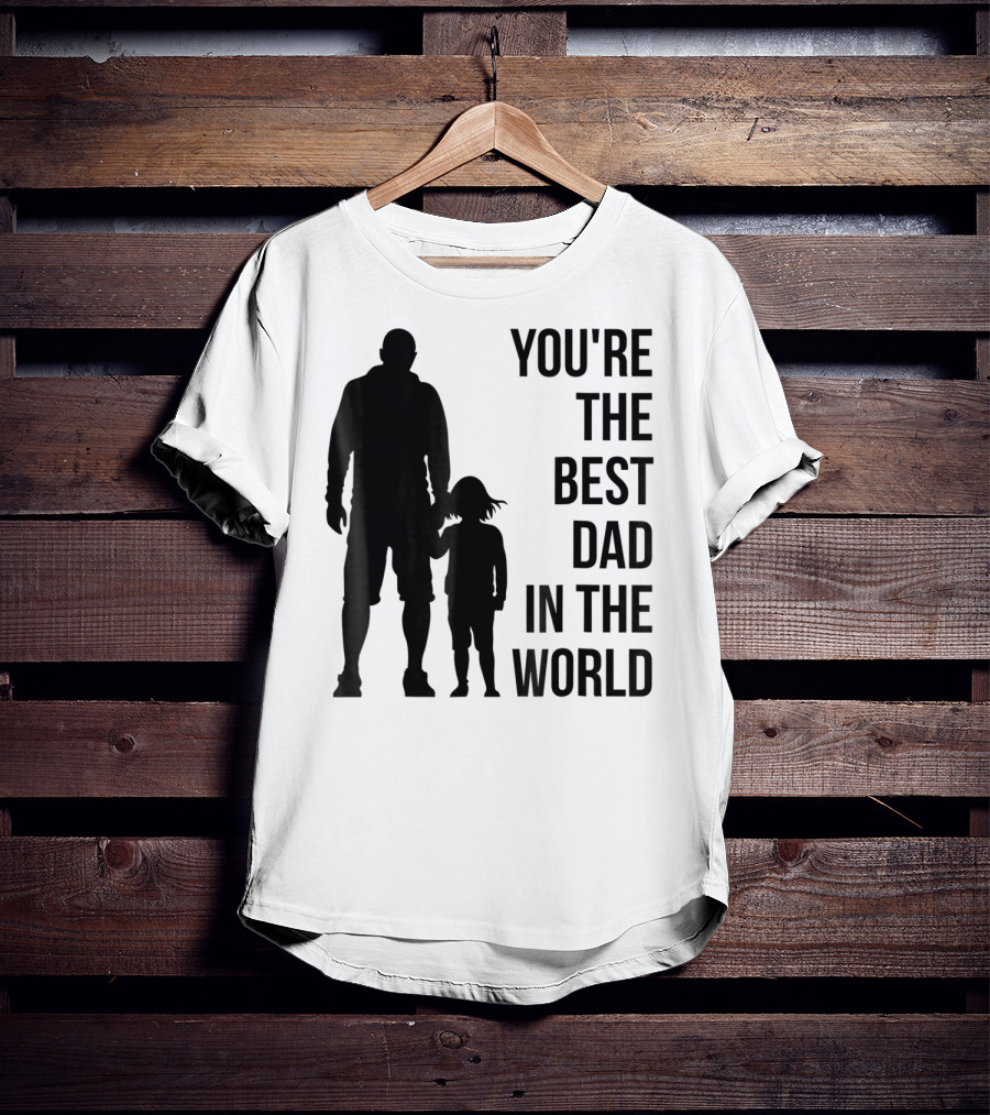 You're The Best Dad In The World T-Shirt
