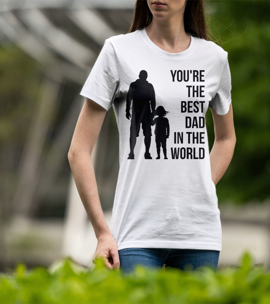 You're The Best Dad In The World T-Shirt