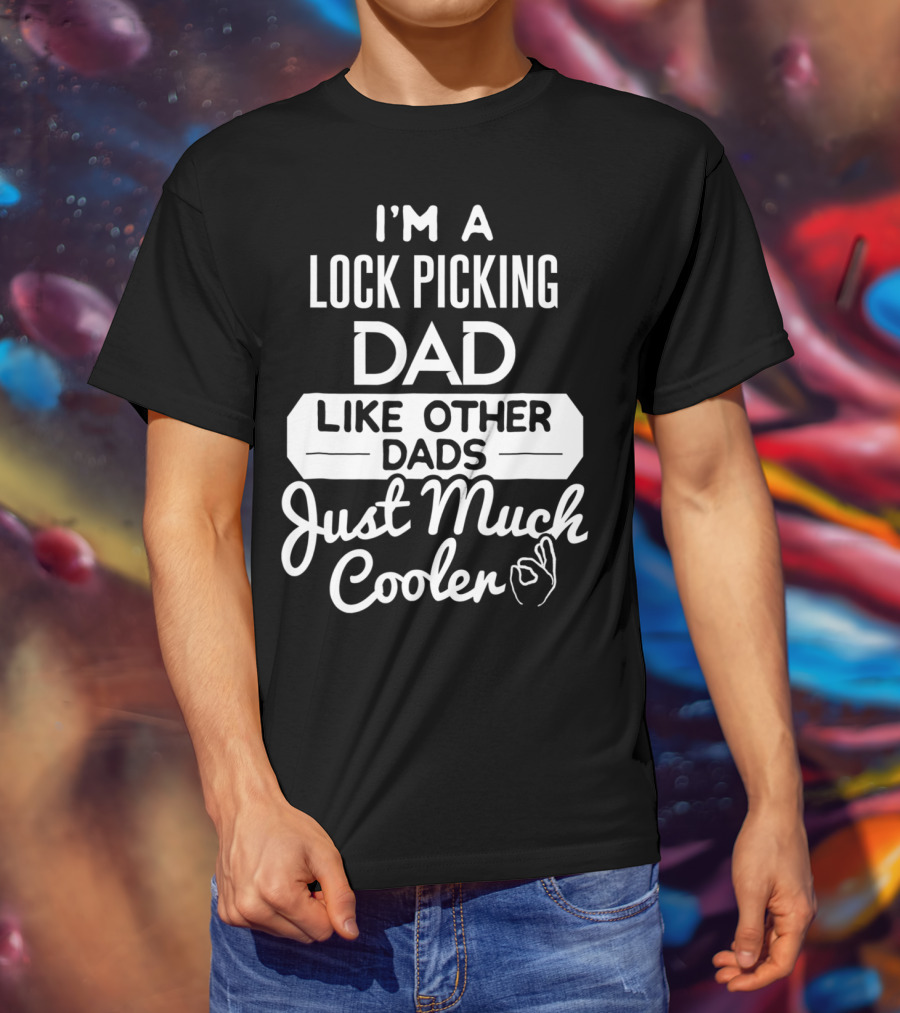 I'm A Lock Picking Dad Like Other Dads Just Much Cooler T-Shirt
