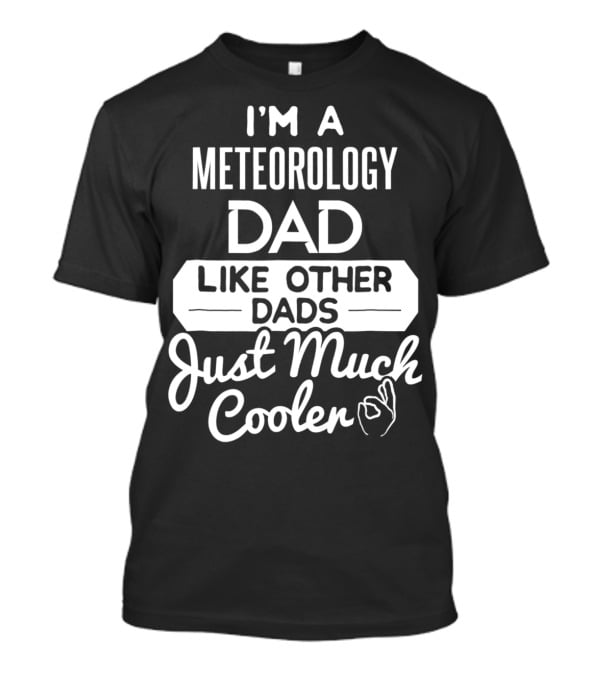 I'm A Meteorology Dad Like Other Dads Just Much Cooler T-Shirt