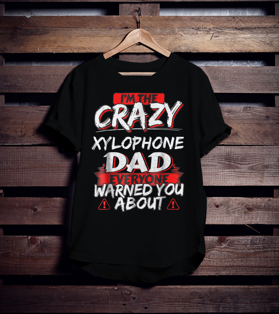 I'm The Crazy Xylophone Dad Everyone Warned You About T-Shirt