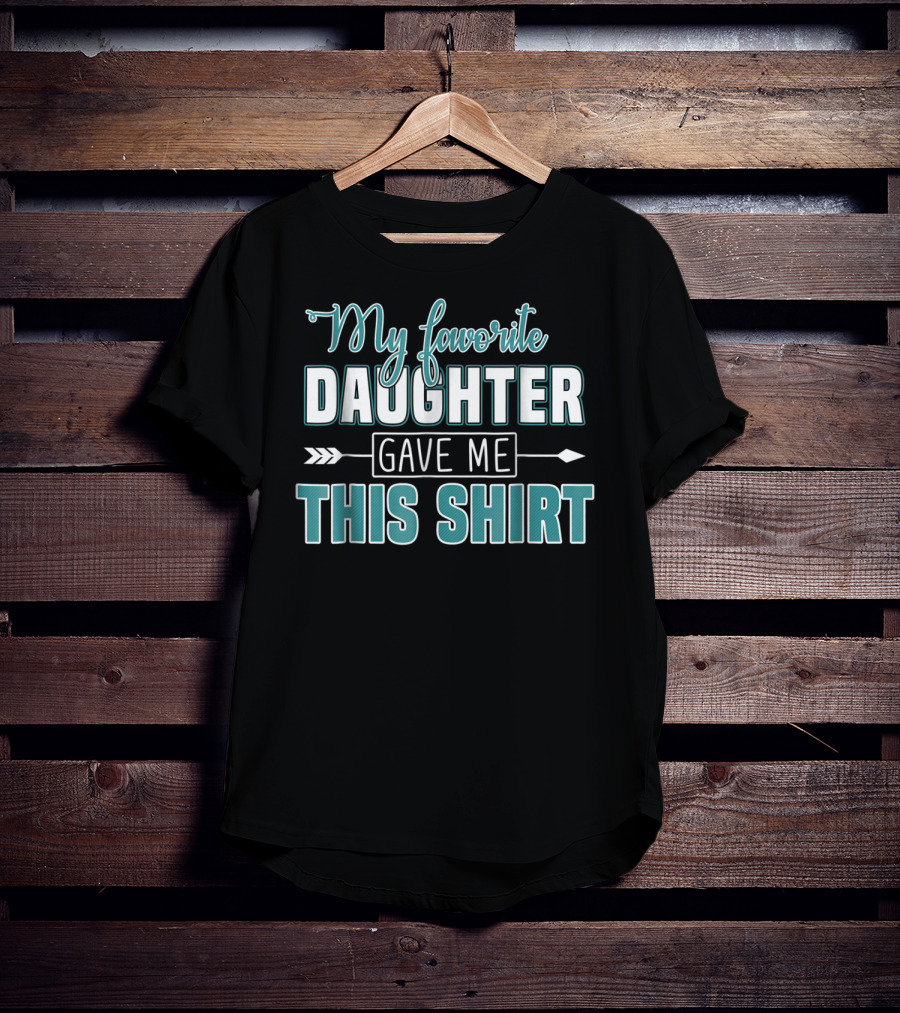 My Favorite Daughter Gave Me This Shirt Fathers Day Funny From Daughter T-Shirt