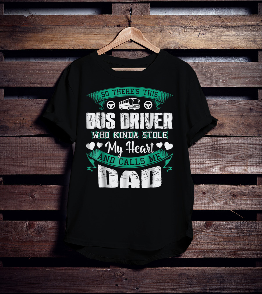 So There's This Bus Driver Who Kinda Stole My Heart And Calls Me Dad T-Shirt