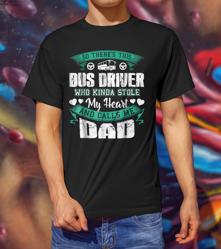 So There's This Bus Driver Who Kinda Stole My Heart And Calls Me Dad T-Shirt