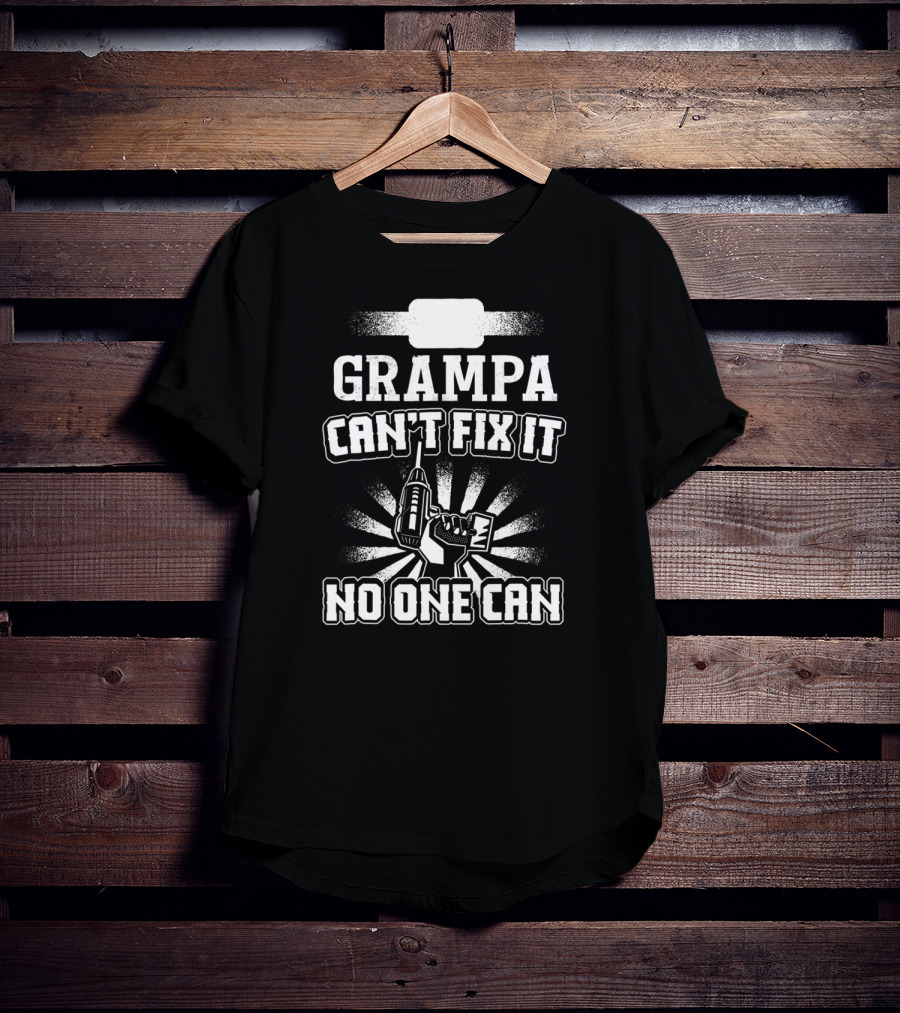 Grampa Can't Fix It No One Can Drill Power Tool T-Shirt