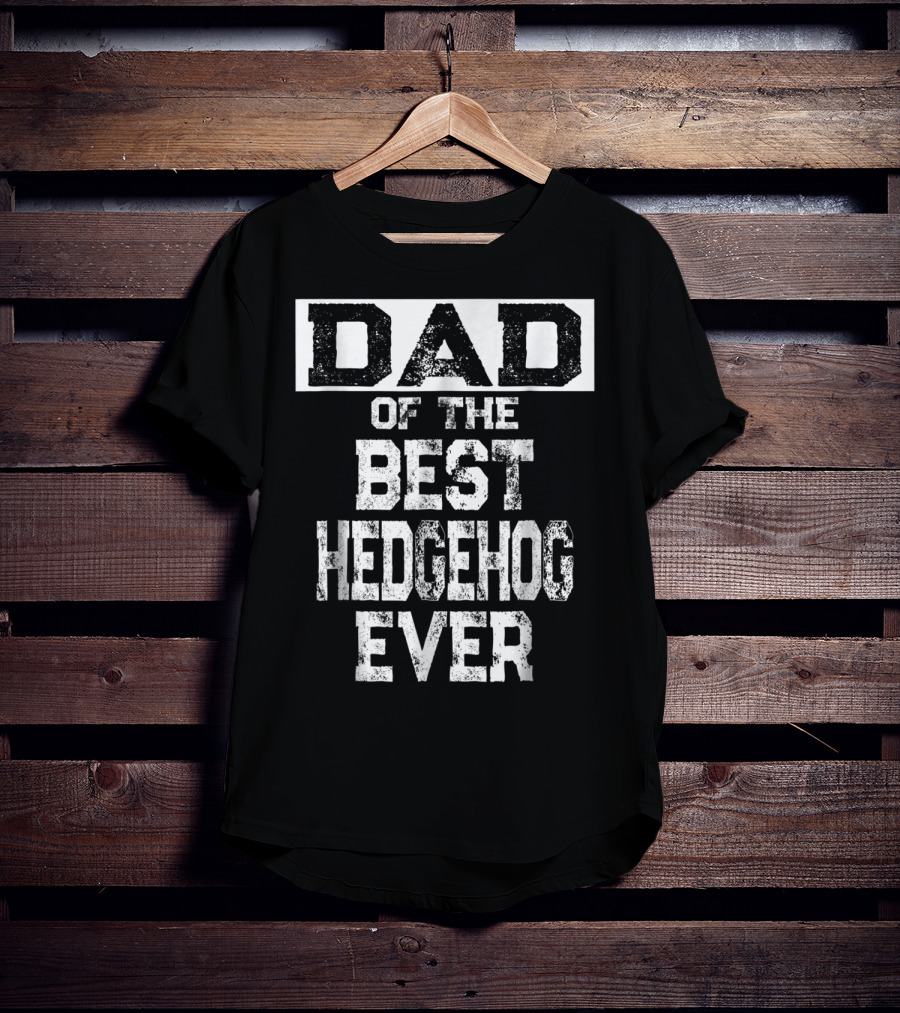 Dad Of The Best Hedgehog Ever For Hedgie Lovers T-Shirt