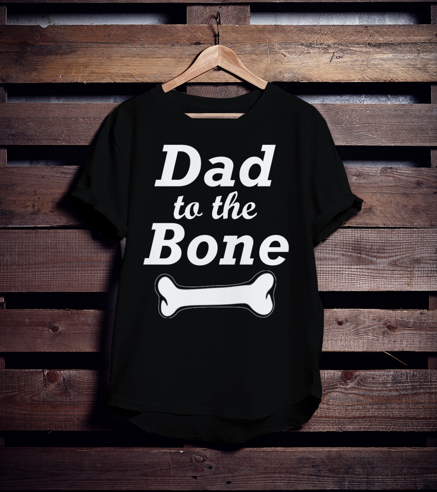 Dad To The Bone W Bone Funny Dad T-Shirt