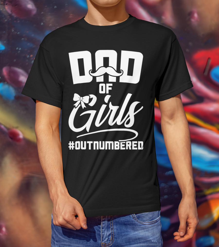 Dad Of Girls #Outnumbered Fathers Day From Daughter T-Shirt