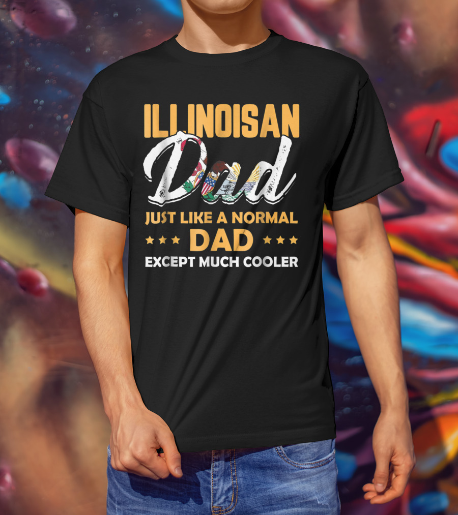 Illinoisan Dad Just Like A Normal Dad Except Much Cooler T-Shirt