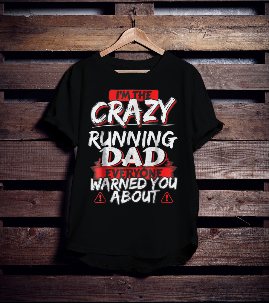 I'm The Crazy Running Dad Everyone Warned You About T-Shirt