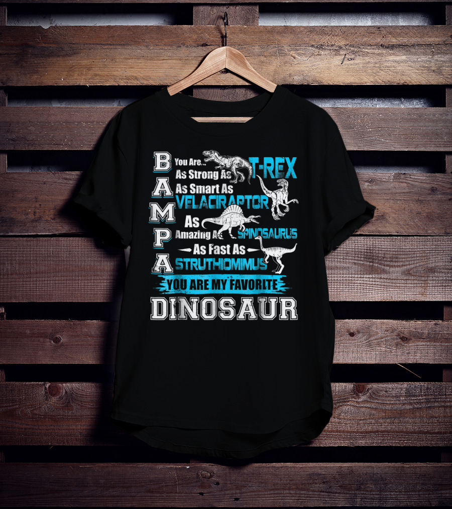 Bampa You Are As Strong As T-Rex As Smart As Velociraptor As Amazing As Spinosaurus As Fast As Struthiomimus You Are My Favorite Dinosaur T-Shirt