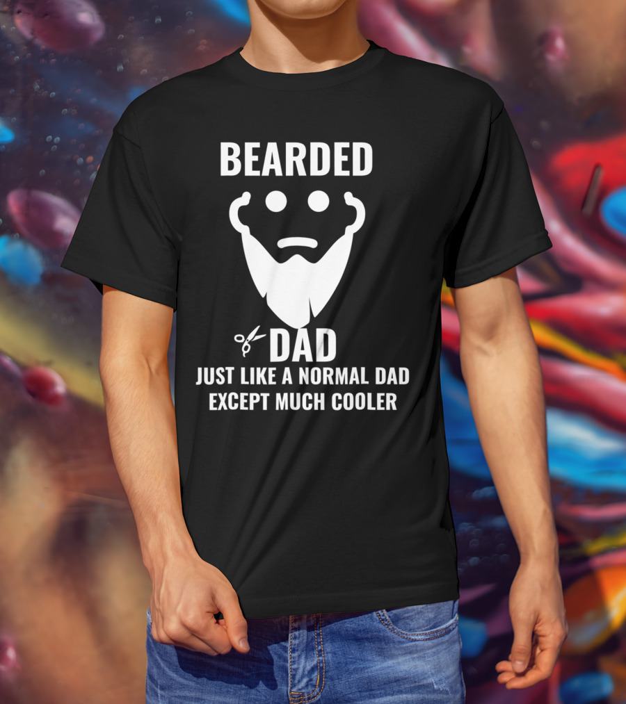 Bearded Dad Just Like A Normal Dad Except Much Cooler T-Shirt