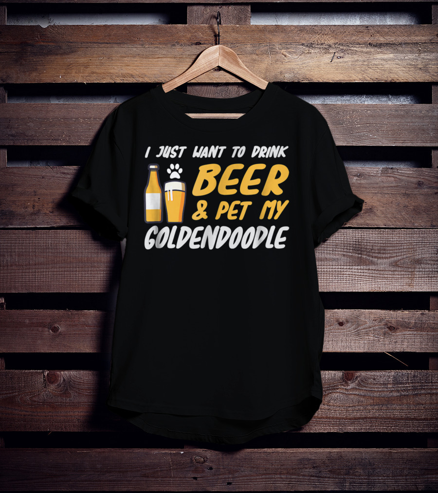 I Just Want To Drink Beer And Pet My Goldendoodle T-Shirt
