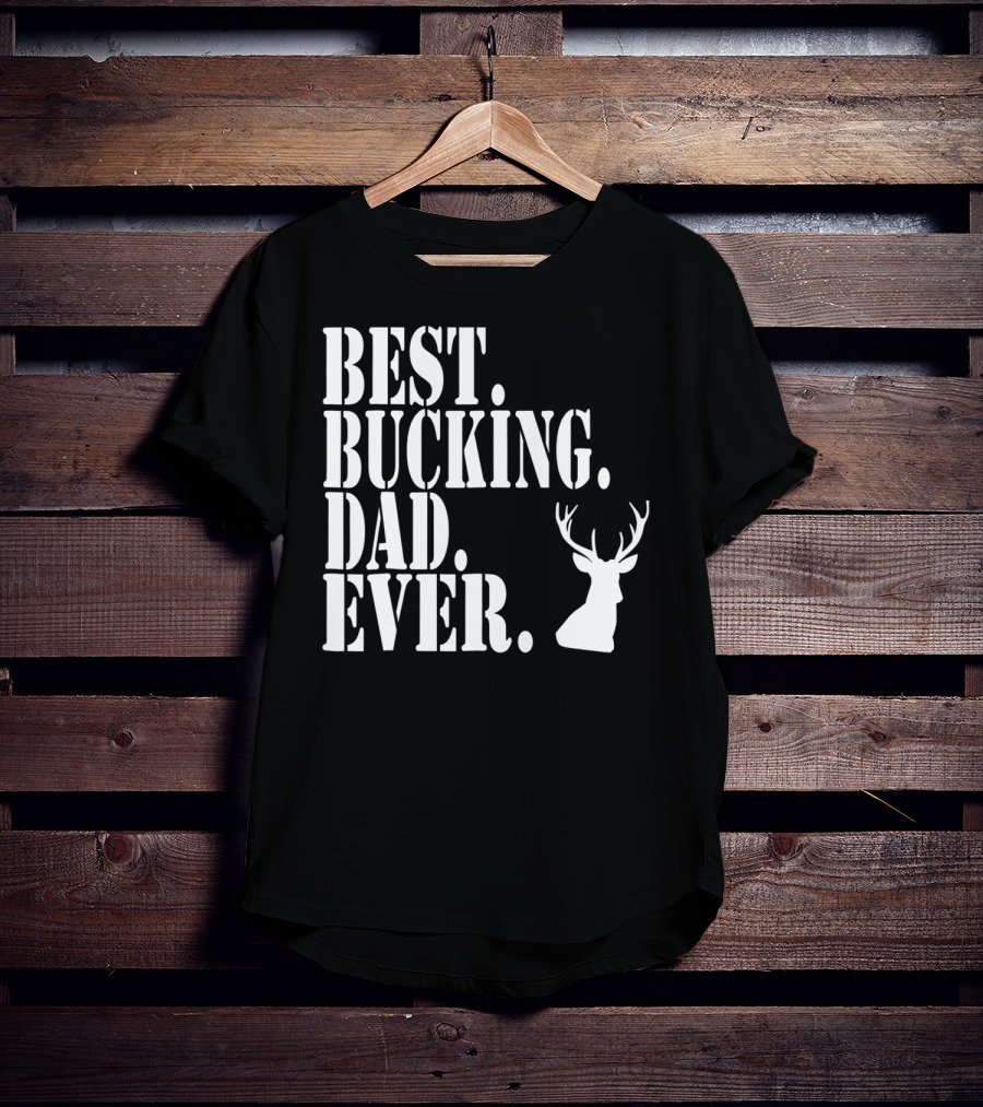 Best Bucking Dad Ever Hunting Deer Head Funny S97 T-Shirt