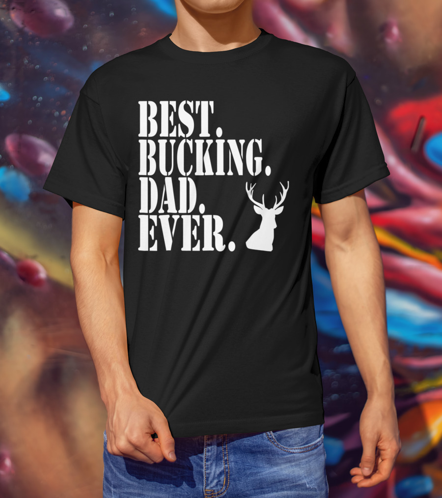 Best Bucking Dad Ever Hunting Deer Head Funny S97 T-Shirt