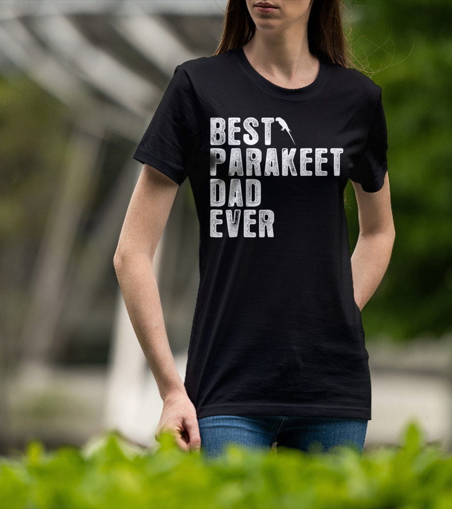 BEST PARAKEET DAD EVER Bird T-Shirt