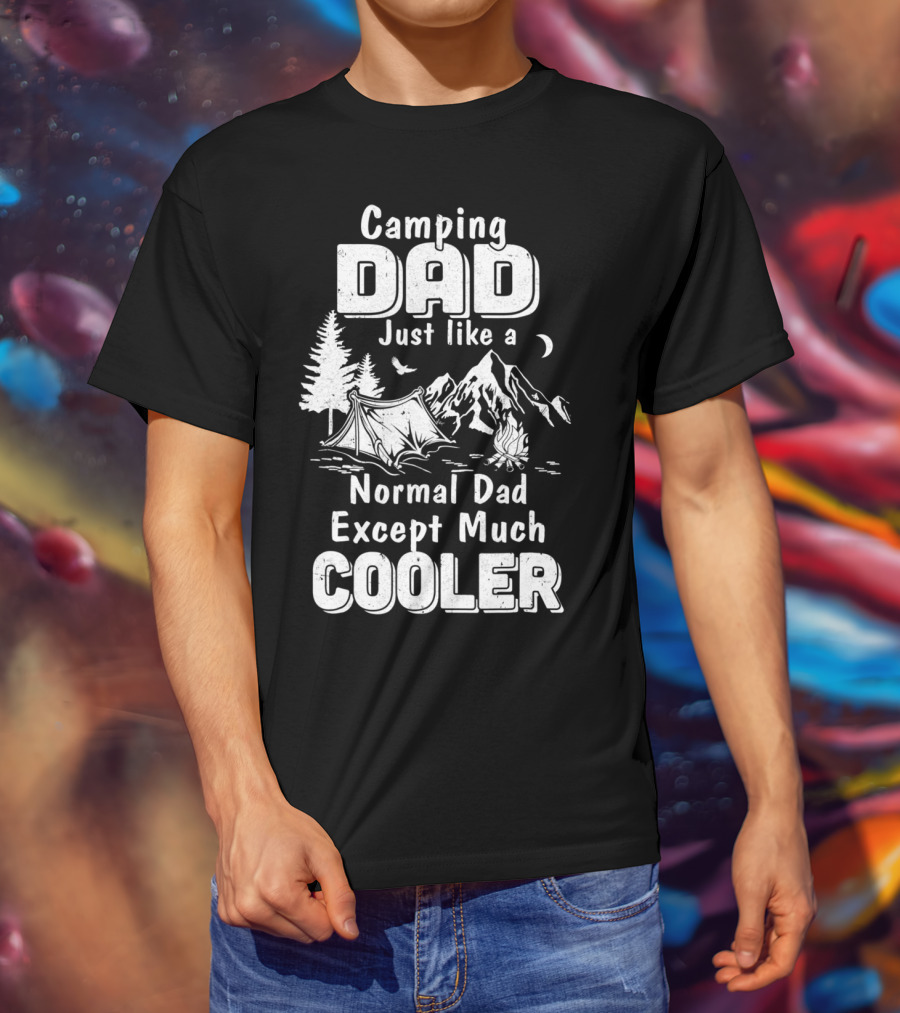 Camping Dad Just Like A Normal Dad Except Much Cooler T-Shirt