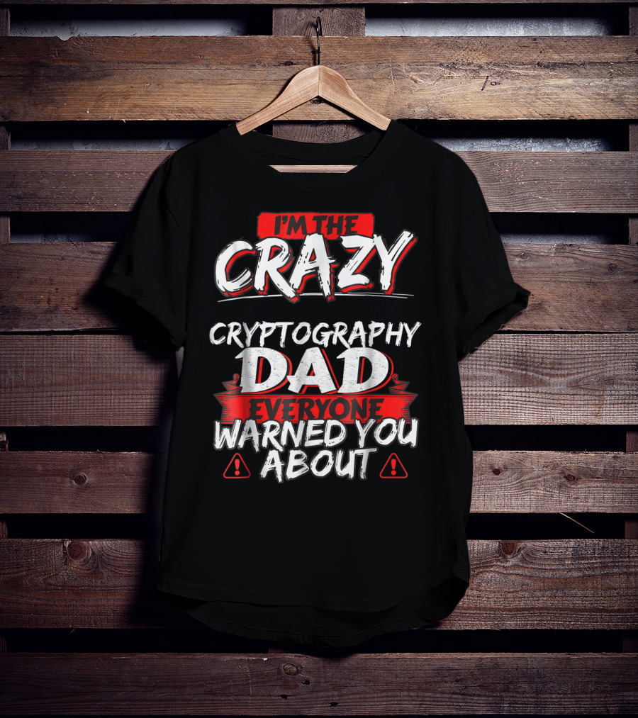 I'm The Crazy Cryptography Dad Everyone Warned You About T-Shirt