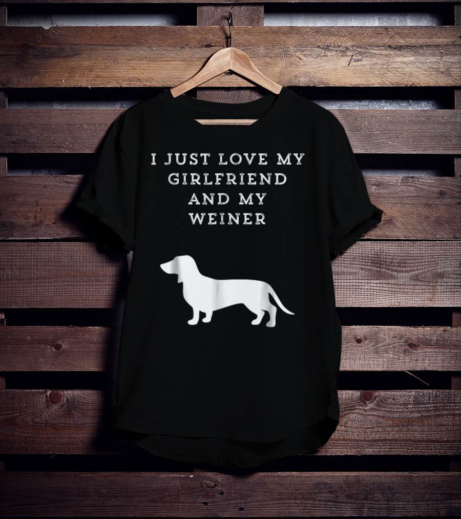 I Just Love My Girlfriend And My Wiener Dachshund Dad Weenie Dog T-Shirt