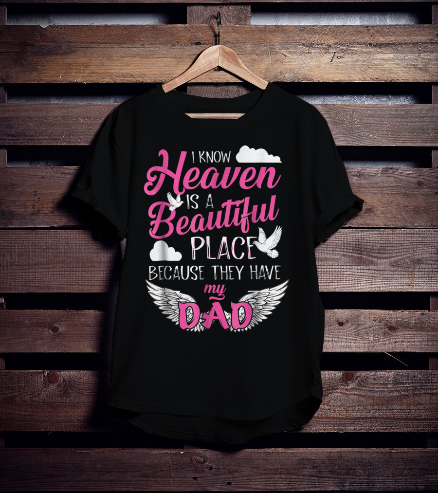 I Know Heaven Is A Beautiful Place Because They Have My Dad T-Shirt