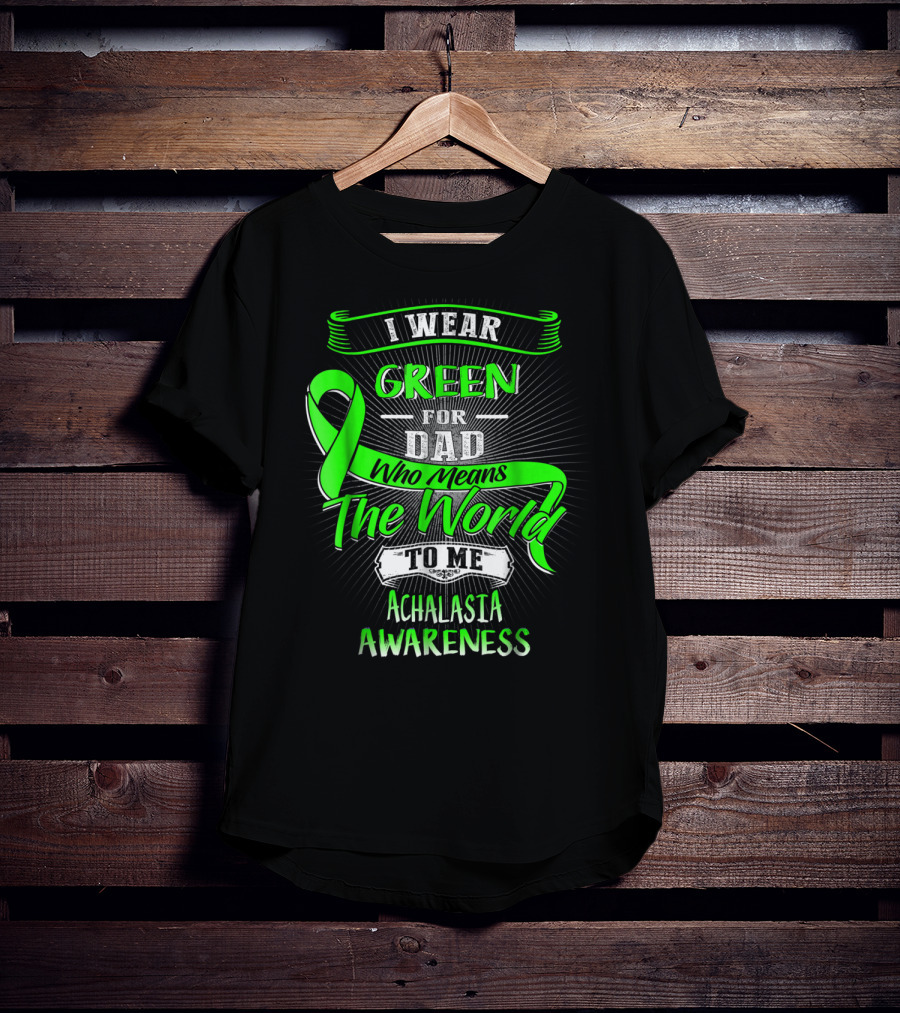 I Wear Green For Dad Who Means The World To Me Achalasia Awareness T-Shirt