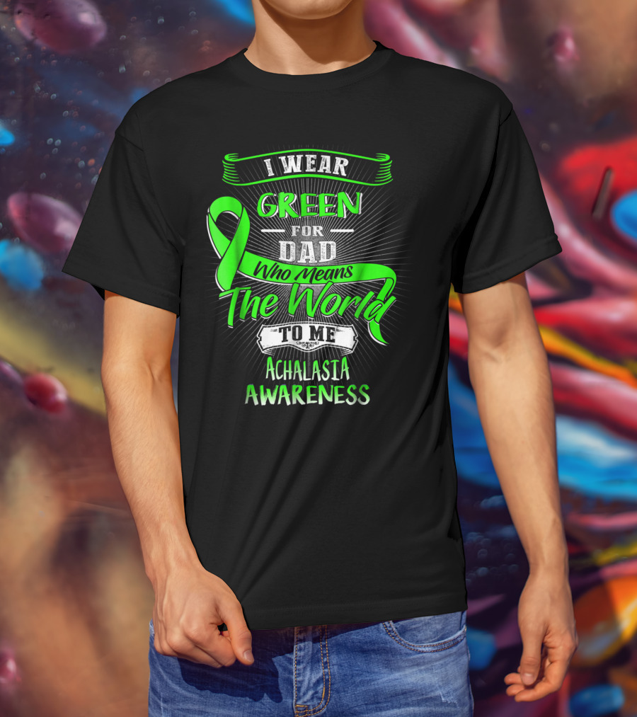 I Wear Green For Dad Who Means The World To Me Achalasia Awareness T-Shirt