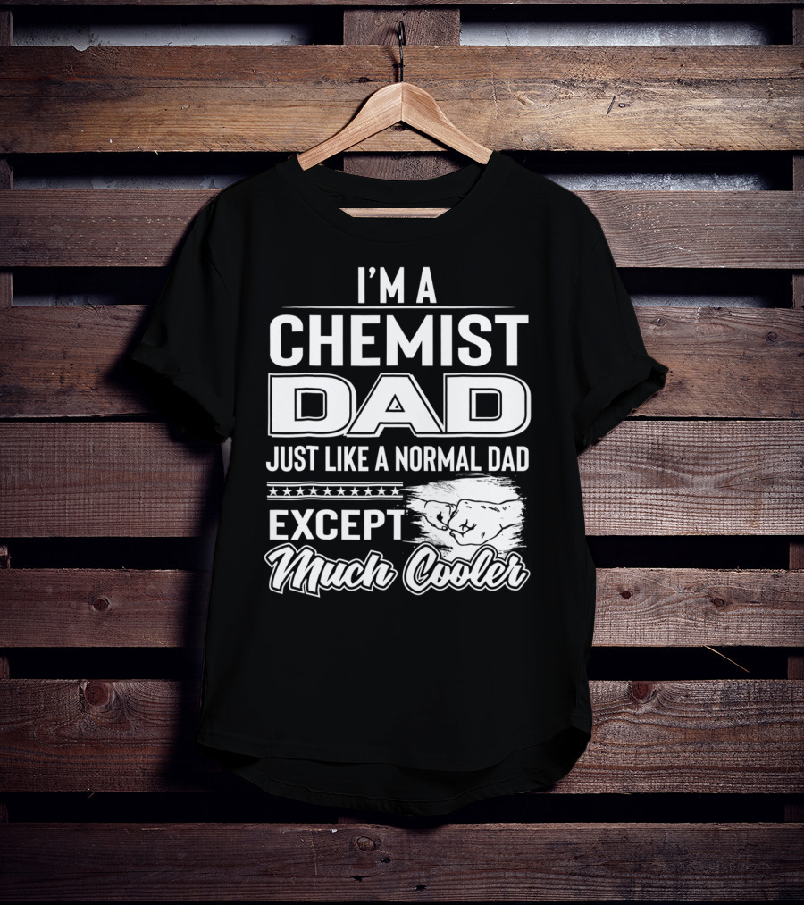 I'm A Chemist Dad Just Like A Normal Dad Except Much Cooler T-Shirt
