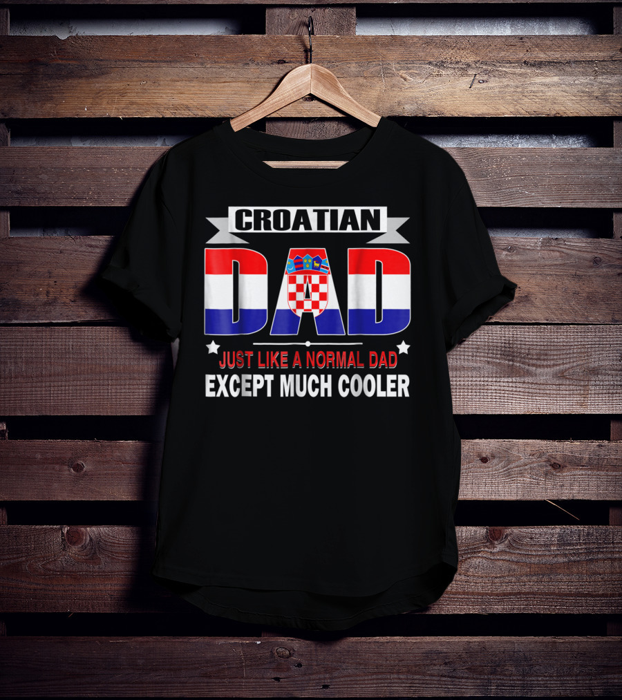 Croatian Dad Just Like A Normal Dad Except Much Cooler Flag85 T-Shirt