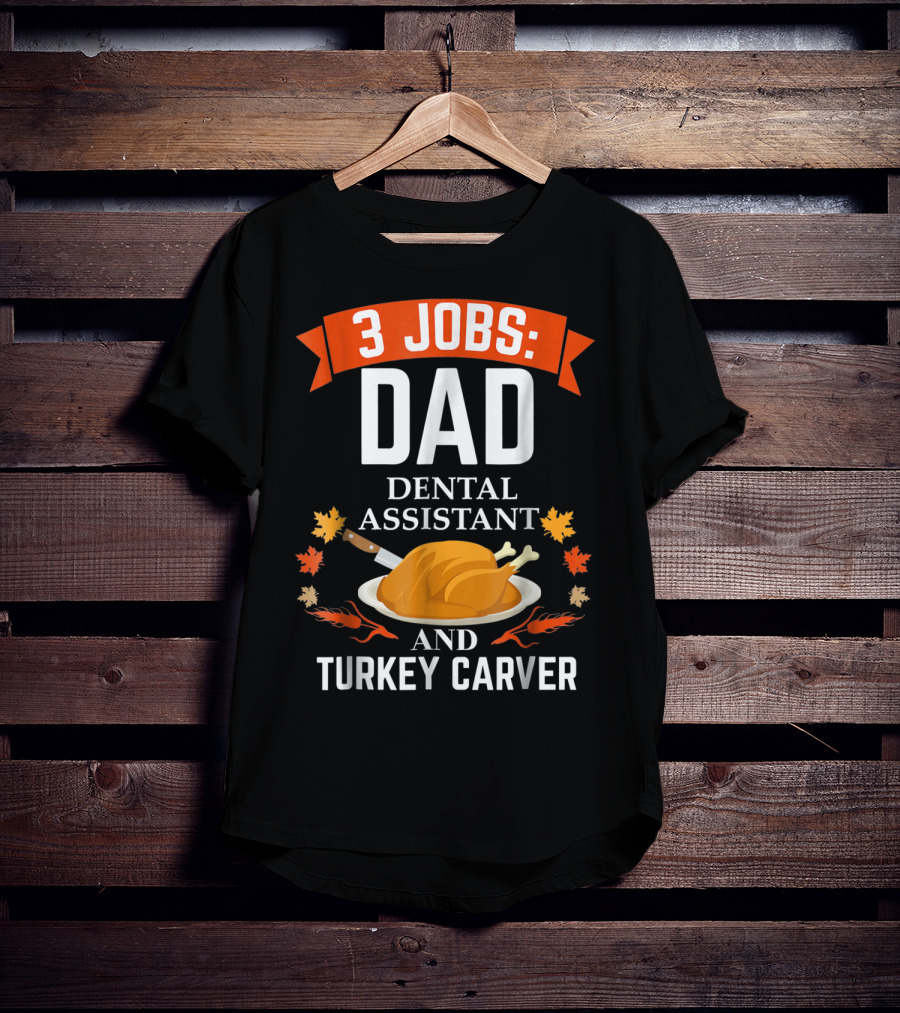3 Jobs Dad Dental Assistant And Turkey Carver T-Shirt