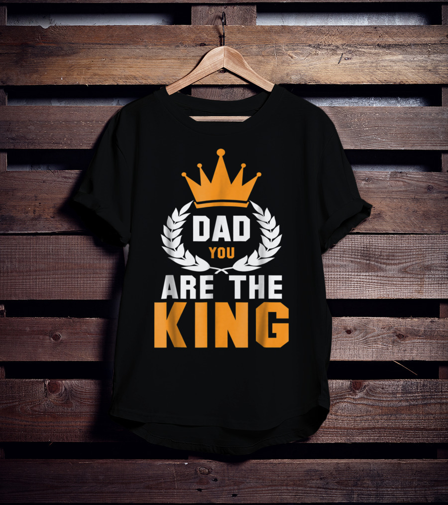 Dad You Are The King T-Shirt