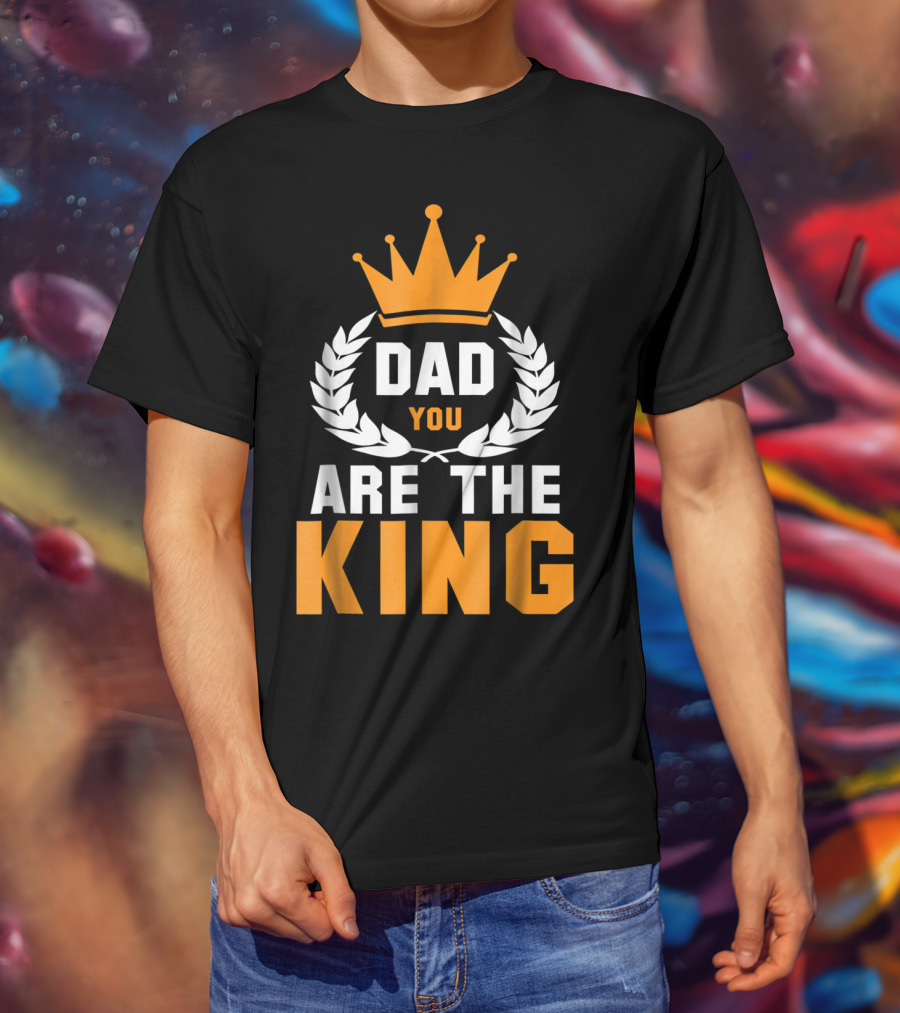 Dad You Are The King T-Shirt