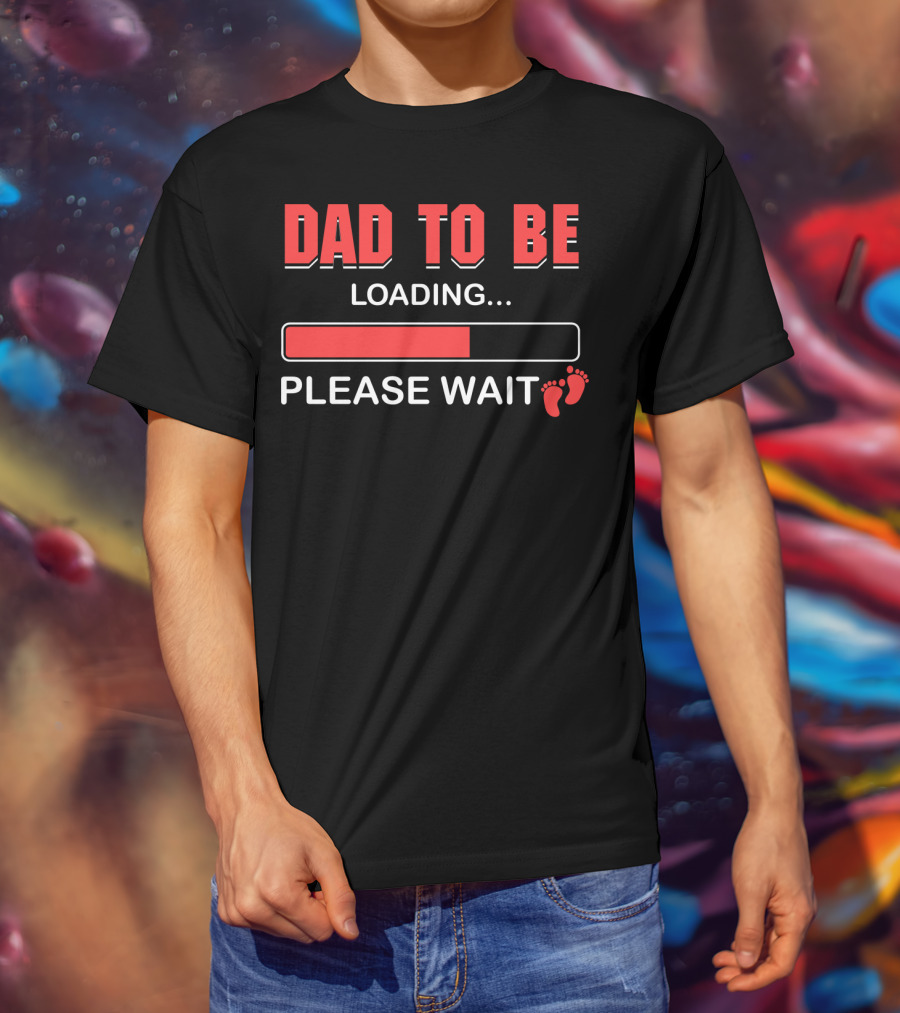 Dad To Be Loading Please Wait Fatherhood Countdown With Baby Feet T-Shirt