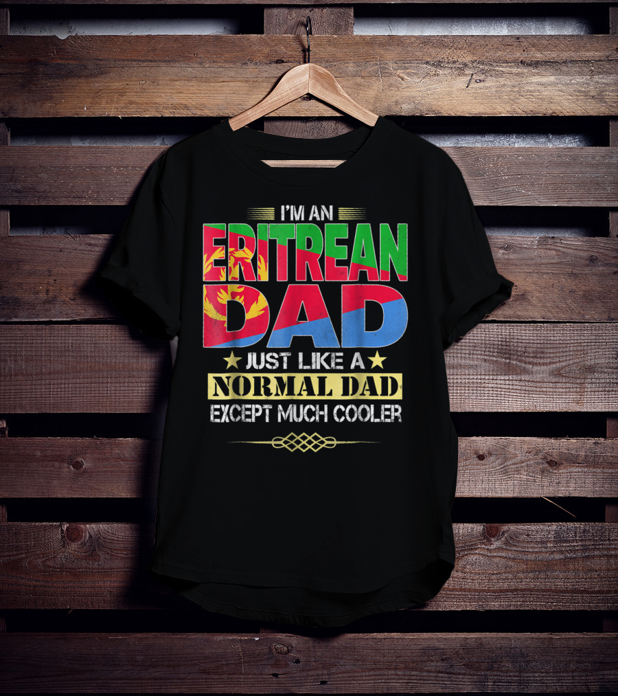 I'm An Eritrean Dad Just Like A Normal Dad Except Much Cooler T-Shirt