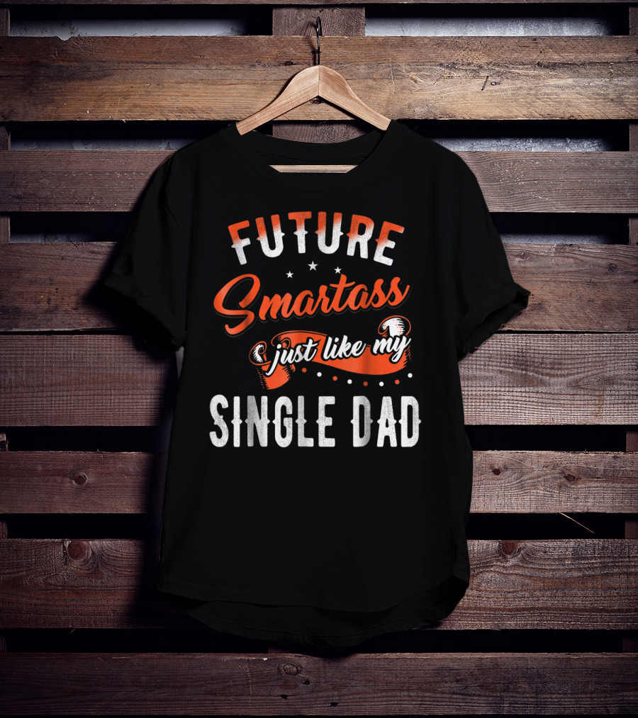 Future Smartass Just Like My Single Dad Fathers Day T-Shirt