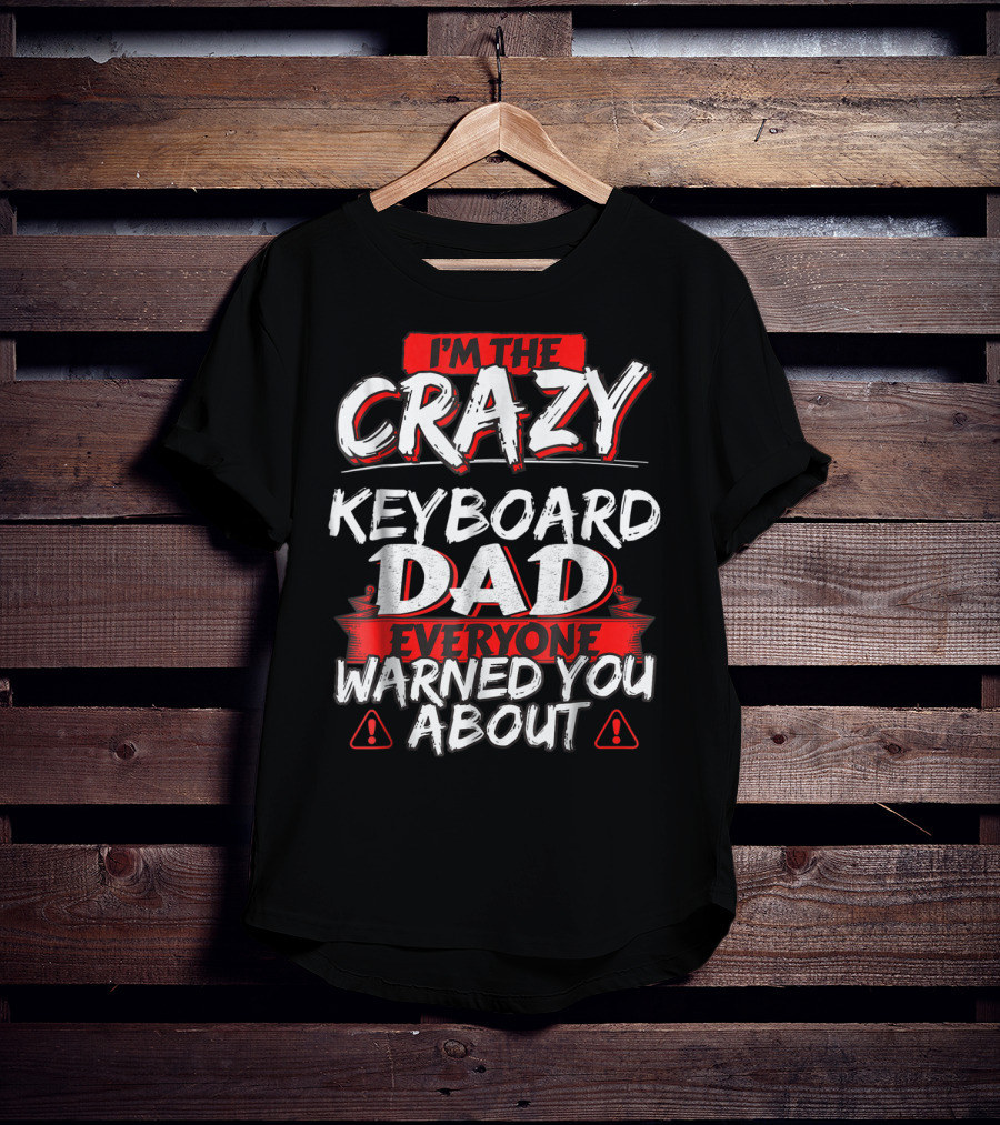 I'm The Crazy Keyboard Dad Everyone Warned You About T-Shirt