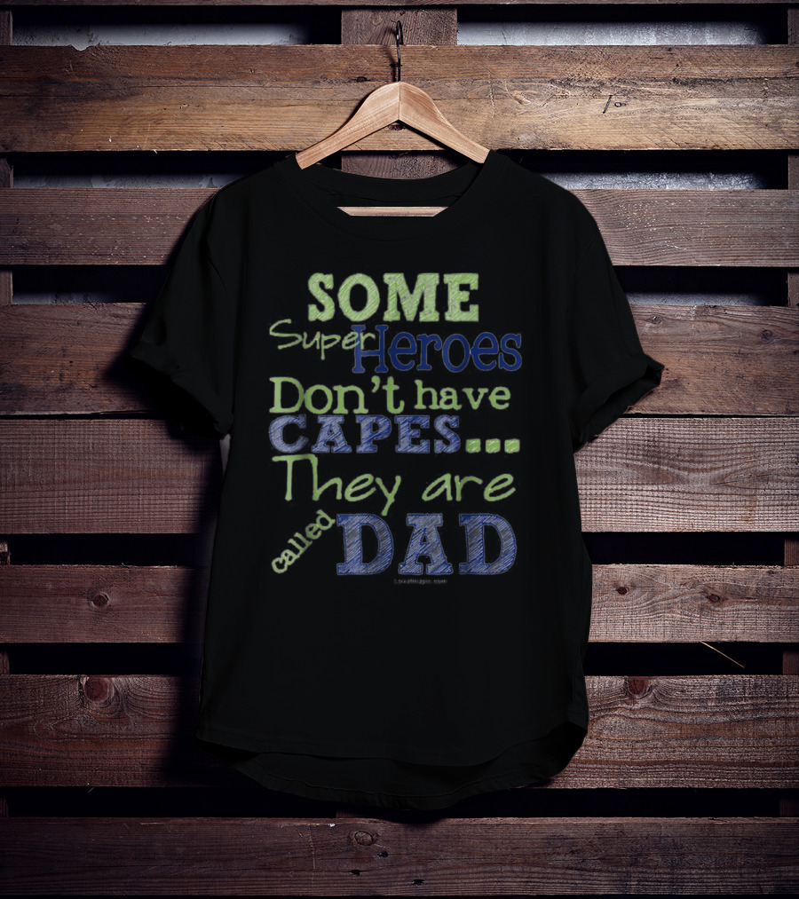 Some Super Heroes Don't Have Capes They Are Called Dad T-Shirt