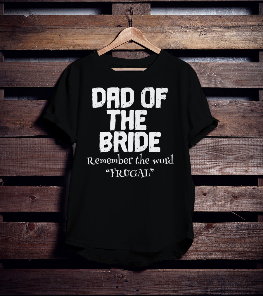Dad Of The Bride Remember The Word Frugal T-Shirt