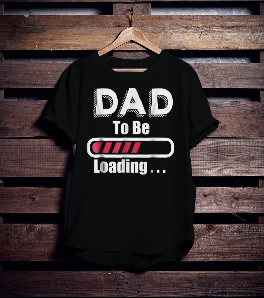 Dad To Be Loading First Time Dad Funny Dad Progress Bar T-Shirt