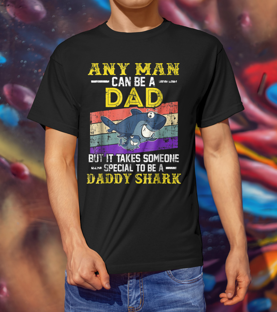 Any Man Can Be A Dad But It Takes Someone Special To Be A Daddy Shark T-Shirt