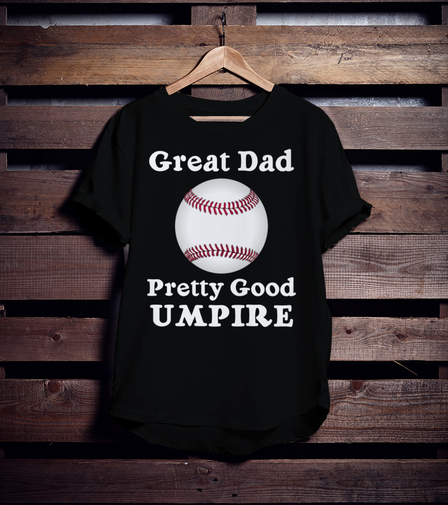 Great Dad Pretty Good Umpire Baseball Softball T-Shirt