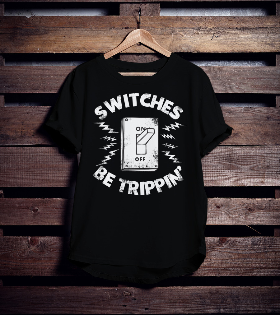 SWITCHES BE TRIPPIN' Electrician Best Dad T-Shirt
