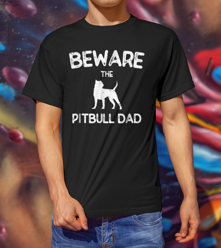 Beware The Pitbull Dad Beware Of Pit Bull T-Shirt
