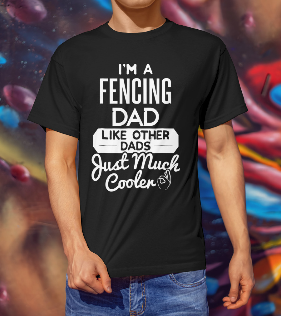 I'm A Fencing Dad Like Other Dads Just Much Cooler T-Shirt