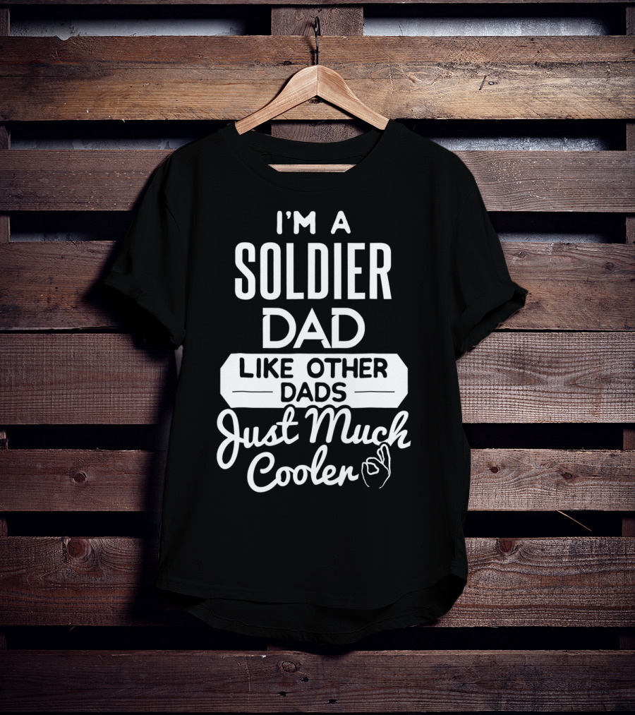 I'm A Soldier Dad Like Other Dads Just Much Cooler T-Shirt