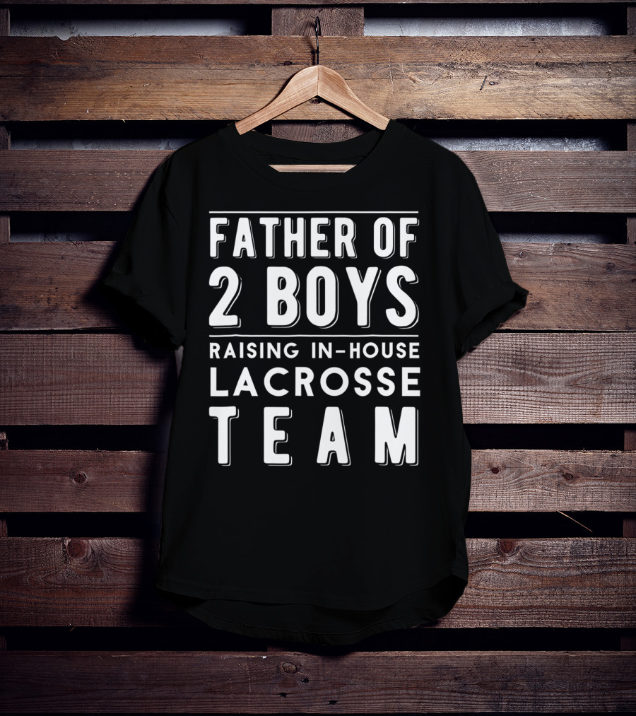 Father Of 2 Boys Raising In-House Lacrosse Team T-Shirt