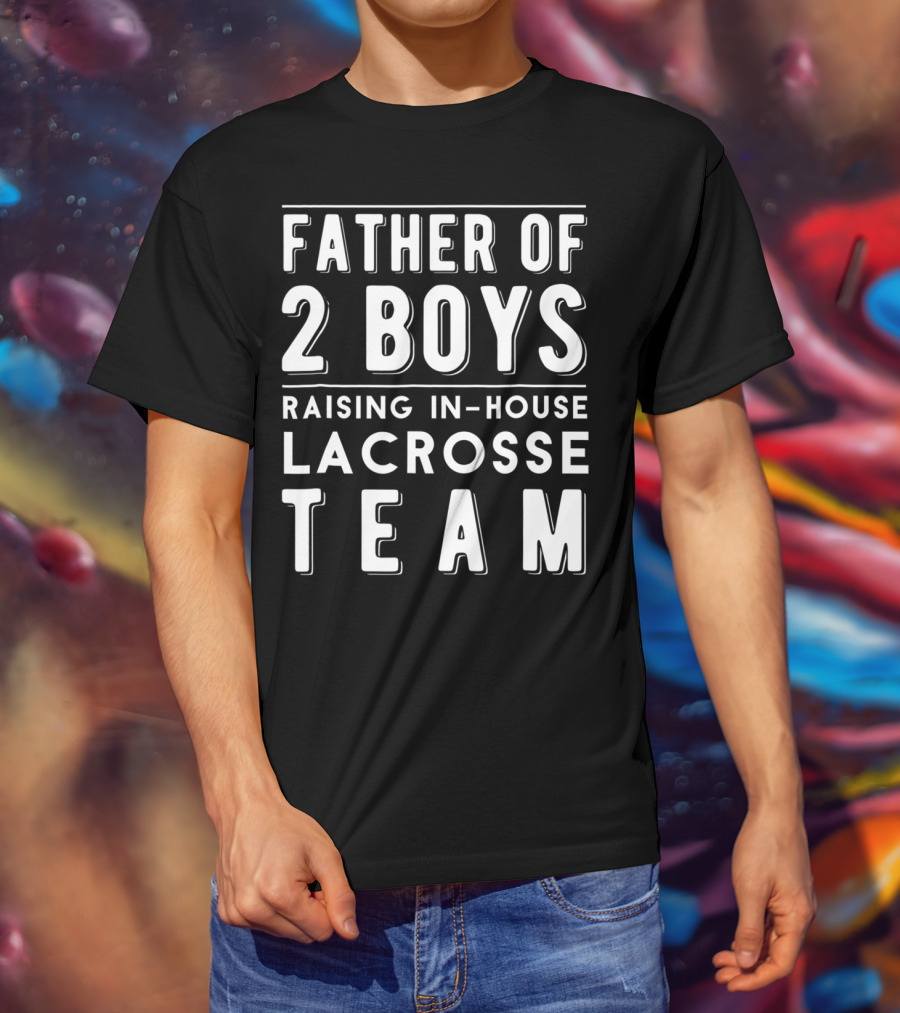 Father Of 2 Boys Raising In-House Lacrosse Team T-Shirt