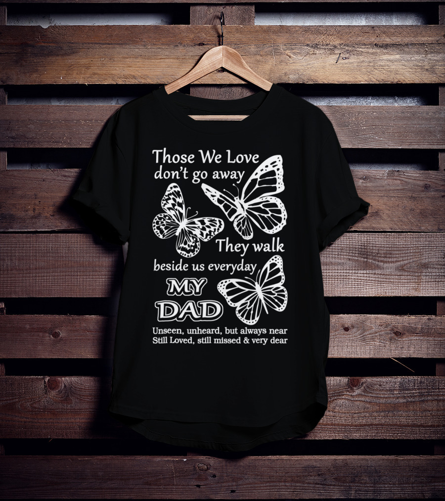 Those We Love Don't Go Away My Dad Still Loved Missed Very Dear T-Shirt